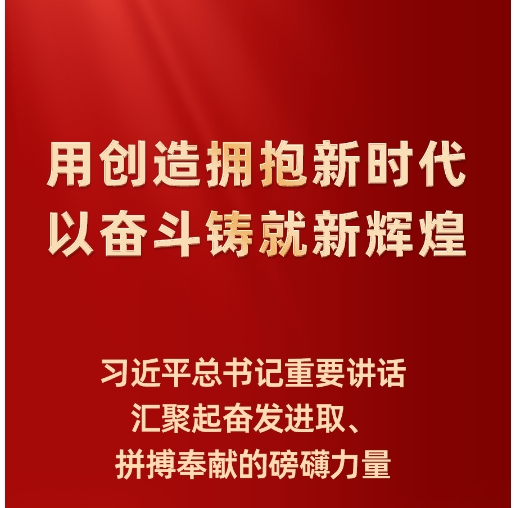 用創造擁抱新時代 以奮鬥鑄就新輝煌——習近平總書記重要講話匯聚起奮發進取、拼搏奉獻的磅礴力量